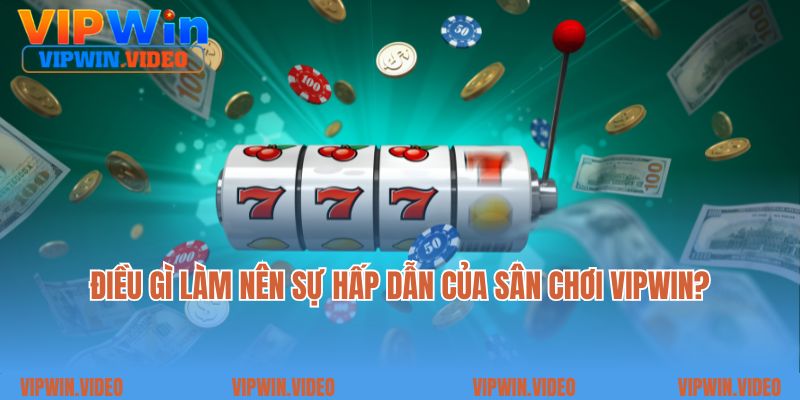 Điều gì làm nên sự hấp dẫn của sân chơi Vipwin?