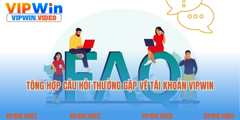 Tổng hợp câu hỏi thường gặp về tài khoản Vipwin