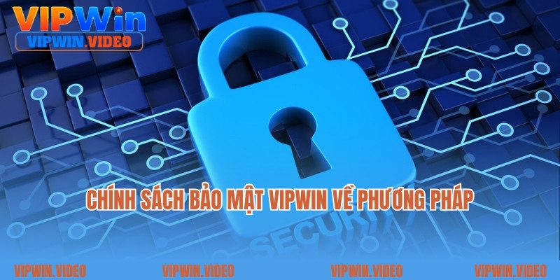 Chính sách bảo mật Vipwin về phương pháp