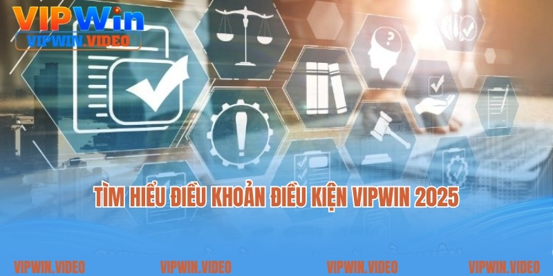 Tìm hiểu điều khoản điều kiện Vipwin 2025